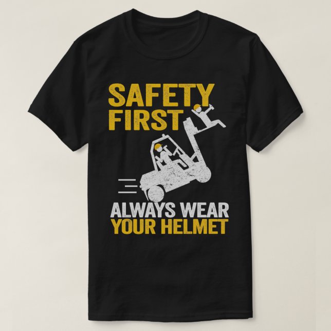 Safety First Always Wear Your Helmet Funny Forklif T-Shirt (Design Front)