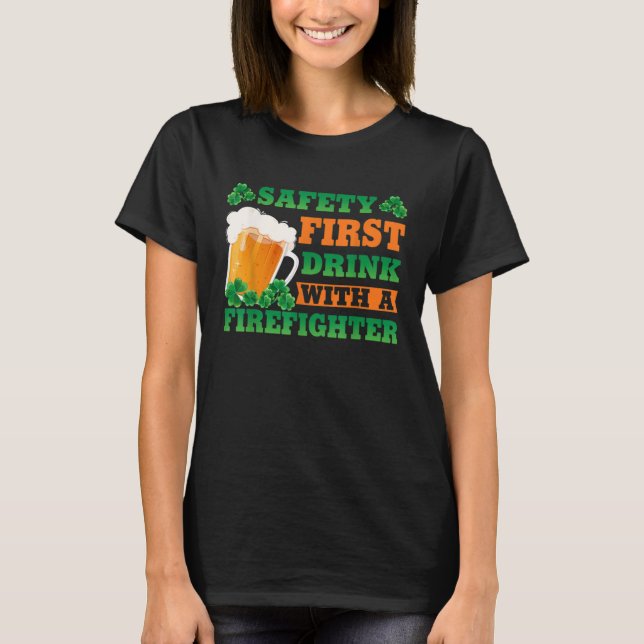 Safety First Drink With A Firefighter  St Patricks T-Shirt (Front)
