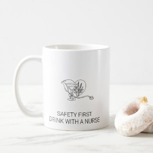 Safety First Drink With a Nurse Fun Coffee Mug