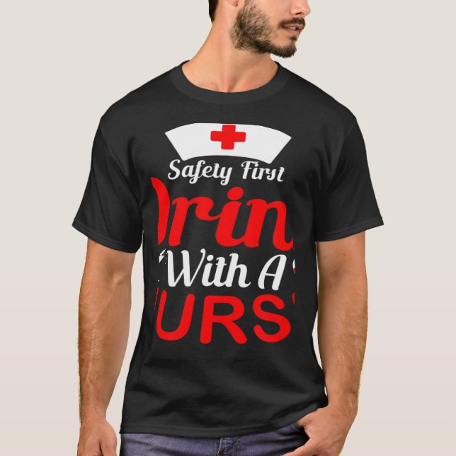 Safety First Drink With A Nurse Nurse T-Shirt (Front)