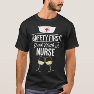 Safety First Drink With A Nurse   Nursing T-Shirt