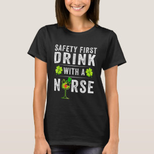 Safety First Drink With A Nurse St Patrick S Day T-Shirt