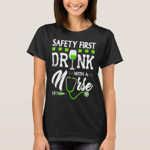 Safety First Drink With A Nurse St Patrick's Day T-Shirt