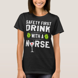 Safety First Drink With A Nurse St Patrick's Day T-Shirt