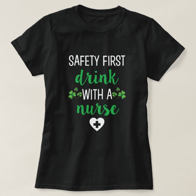 Safety First Drink with a Nurse St Pattys day tee (Design Front)