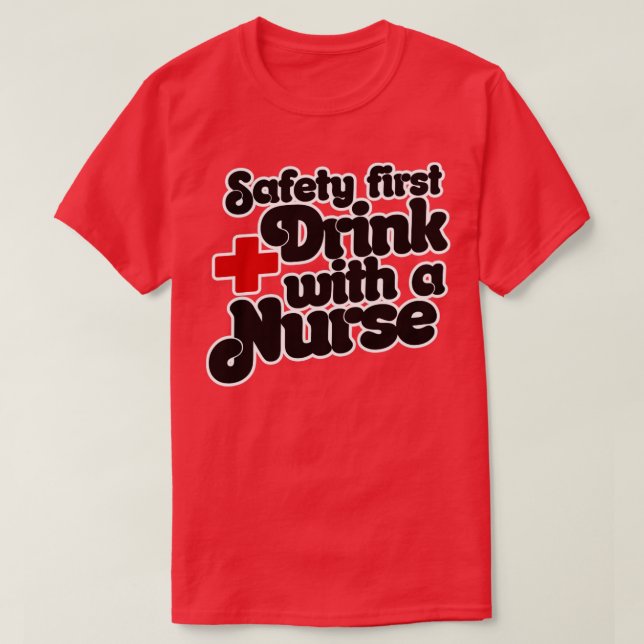 Safety First Drink with a nurse  T-Shirt (Design Front)