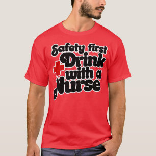 Safety First Drink with a nurse  T-Shirt