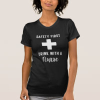 Safety First Drink With A Nurse T-Shirt