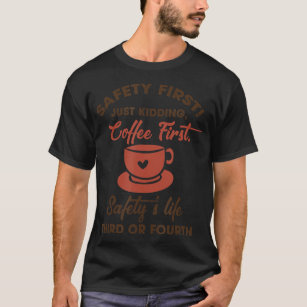 Safety First Just Kidding Coffee First Funny Sayin T-Shirt