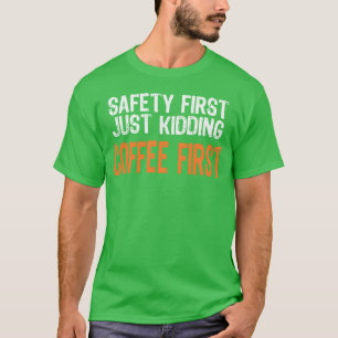 safety first just kidding coffee first funny T-Shirt