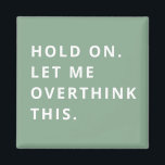Sage Green Hold On Let Me Overthink This  Magnet<br><div class="desc">Sage Green Hold On Let Me Overthink This magnet</div>