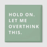 Sage Green Hold On Let Me Overthink This  Magnet<br><div class="desc">Sage Green Hold On Let Me Overthink This magnet</div>