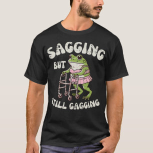 Sagging But Still Gagging Frog Funny Cringe Meme W T-Shirt