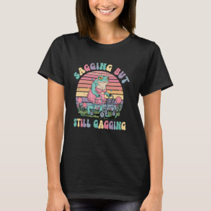 Sagging But Still Gagging Funny Embarrassing Adult T-Shirt