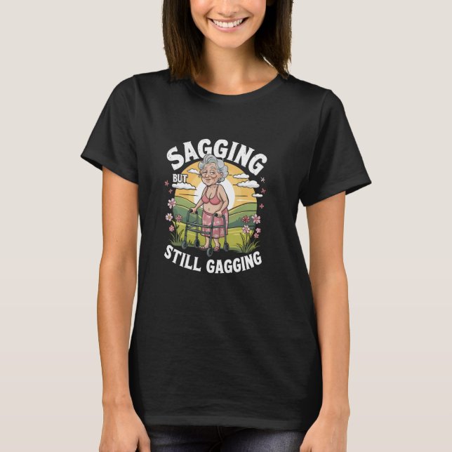 Sagging But Still Gagging Funny Inappropriate Gran T-Shirt (Front)