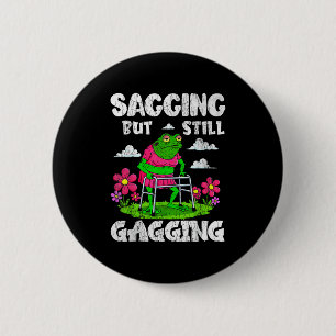 Sagging But Still Gagging Funny Meme Frog Humor Wo 6 Cm Round Badge