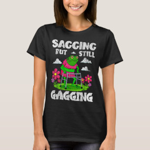 Sagging But Still Gagging Funny Meme Frog Humour W T-Shirt