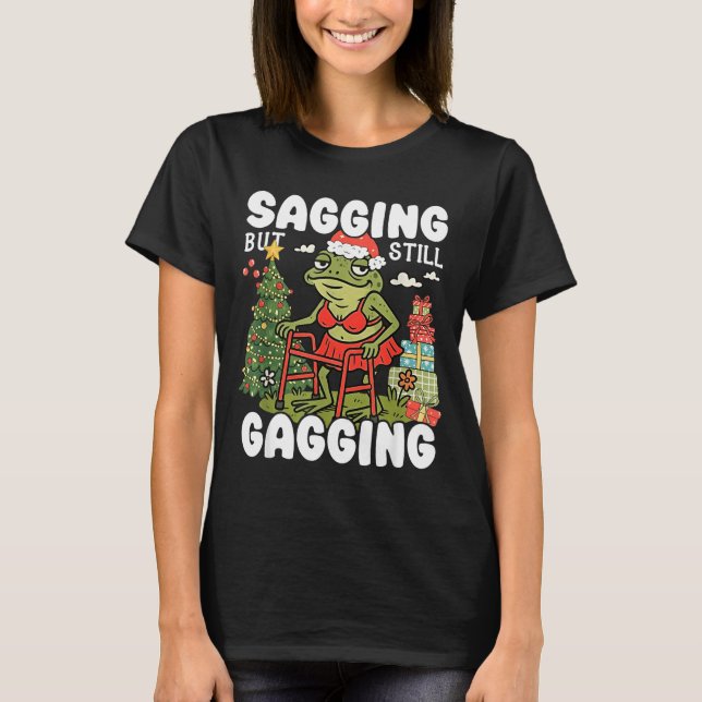 Sagging But Still Gagging Funny Meme Sarcastic Chr T-Shirt (Front)
