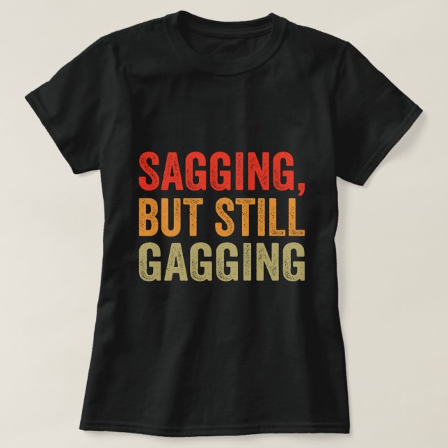 Sagging But Still Gagging T-Shirt (Design Front)