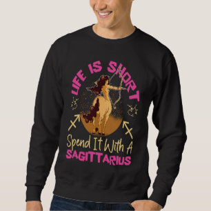 Sagittarius Zodiac Life Is Short Spend It With Sag Sweatshirt
