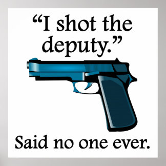 Said No One Ever: I Shot The Deputy Poster