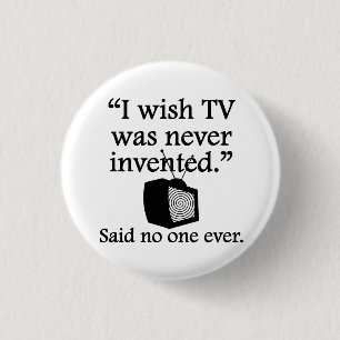 Said No One Ever: I Wish TV Was Never Invented 3 Cm Round Badge