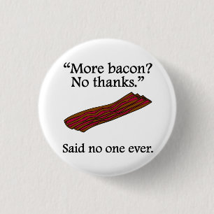 Said No One Ever: More Bacon 3 Cm Round Badge