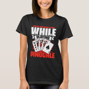 Said While Playing Pinochle   Pinochle Card Game T-Shirt