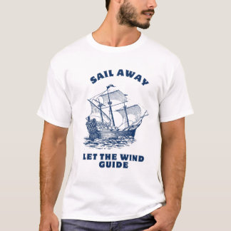 Sail away let the wind guide t-shirt