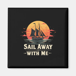 Sail Away With Me, Sailing Boat Lover And Sailor S Magnet