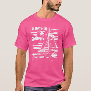 Sailboat Boating Sailor I'd Rather Be Sailing T-Shirt
