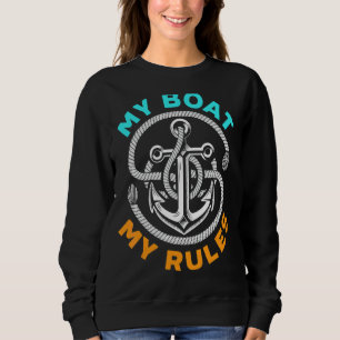 Sailboat Captain Sailing My Boat My Rules Sailor Sweatshirt