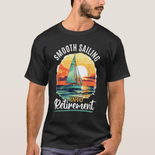 Sailing Boat Captain Smooth Sailing into Retiremen T-Shirt
