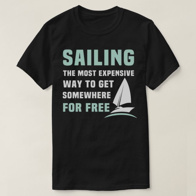 Sailing Boats Sailing The Most Expensive Way To Ge T-Shirt (Design Front)