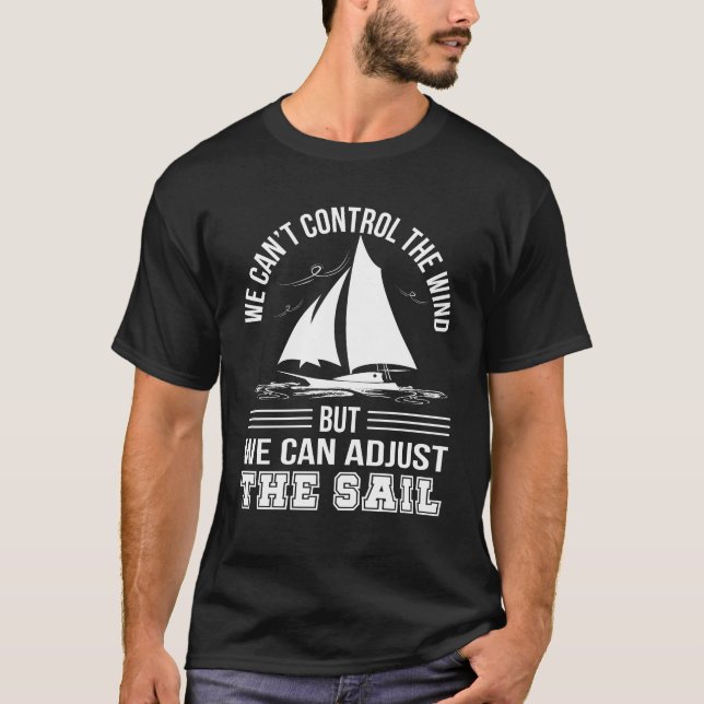 Sailing Cant Control Wind Can Adjust Sails T-Shirt (Front)