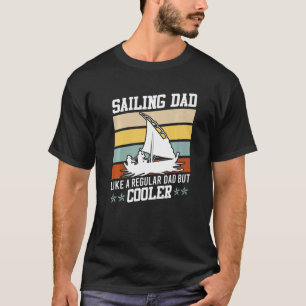 Sailing Dad Like A Normal Dad Only Cooler Boater   T-Shirt