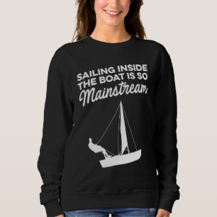Sailing Inside The Boat Is So Mainstream Sailor Se Sweatshirt
