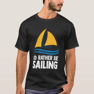 Sailing Joke I'D Rather Be Sailing Sailboat T-Shirt
