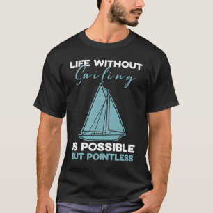 Sailing Life without sailing is possible but point T-Shirt