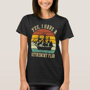 Sailing Retired Yes I Have A Retirement Plan T-Shirt