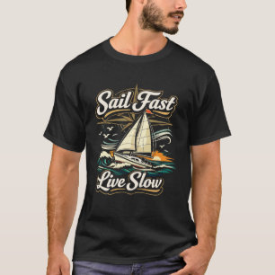 Sailing Sailboat Sail Fast Live Slow T-Shirt