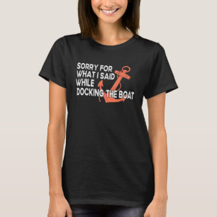 Sailing Sorry For What I Said While Docking The Bo T-Shirt