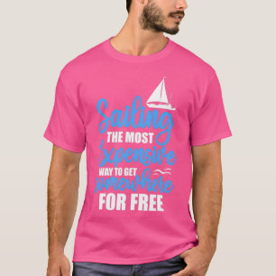 Sailing The Most Expensive Way To Get Somewhere Fu T-Shirt