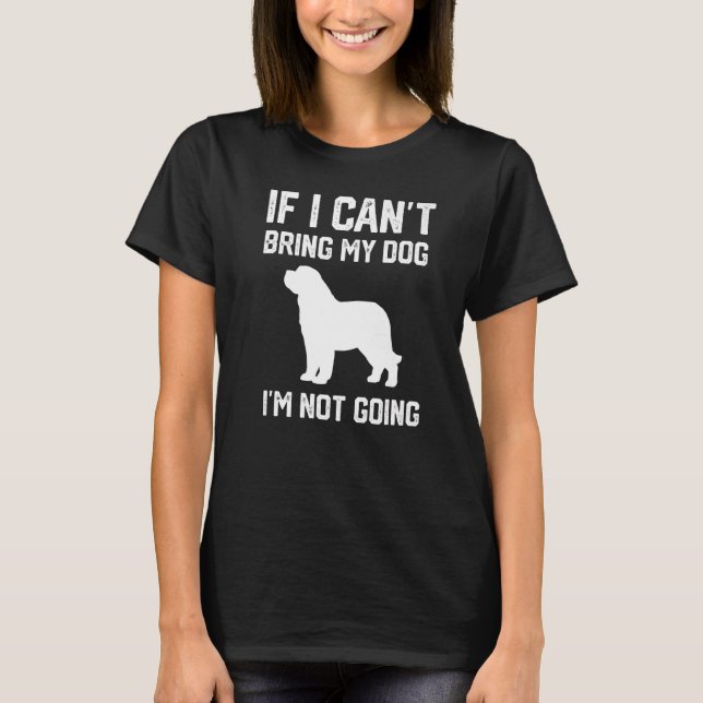 Saint Bernard dog If I Can't Bring My Dog I'm Not  T-Shirt (Front)