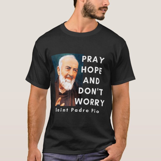 Saint Padre O Pray Hope And Don't Worry Catholic C T-Shirt (Front)