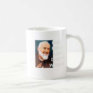 Saint Padre O Pray Hope And Dont Worry Catholic Coffee Mug