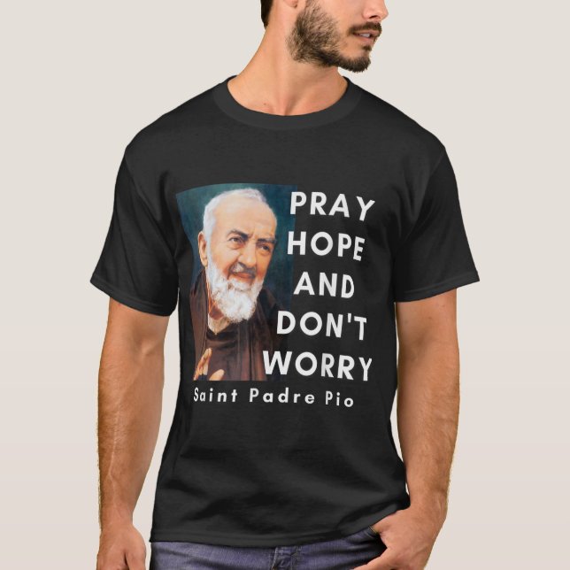 Saint Padre Pio Pray Hope And Don't Worry Catholic T-Shirt (Front)