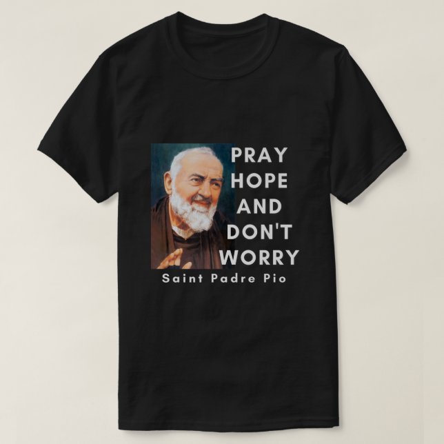 Saint Padre Pio Pray Hope And Dont Worry Catholic  T-Shirt (Design Front)