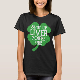 Saint Paticks Day Shamrock Drinking Shut Up Liver T-Shirt