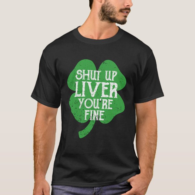 Saint Paticks Day Shamrock Drinking Shut Up Liver  T-Shirt (Front)